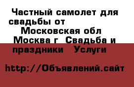 Частный самолет для свадьбы от Cofrance SARL - Московская обл., Москва г. Свадьба и праздники » Услуги   